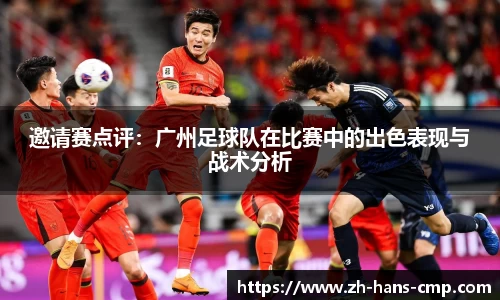 邀请赛点评：广州足球队在比赛中的出色表现与战术分析