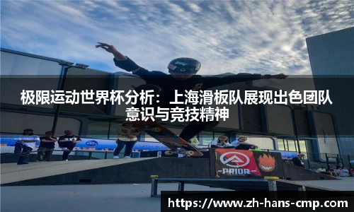极限运动世界杯分析：上海滑板队展现出色团队意识与竞技精神